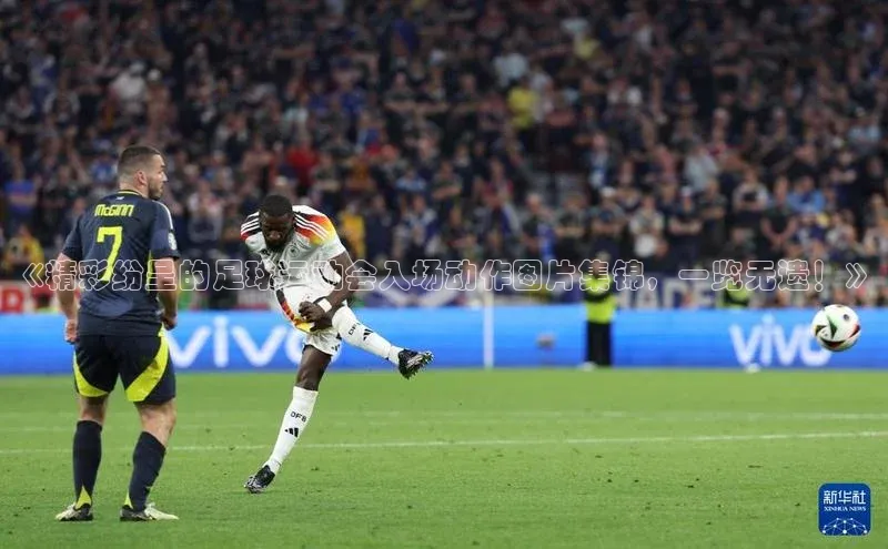 天富测速登录百度识图《精彩纷呈的足球运动会入场动作图片集锦，一览无遗！》