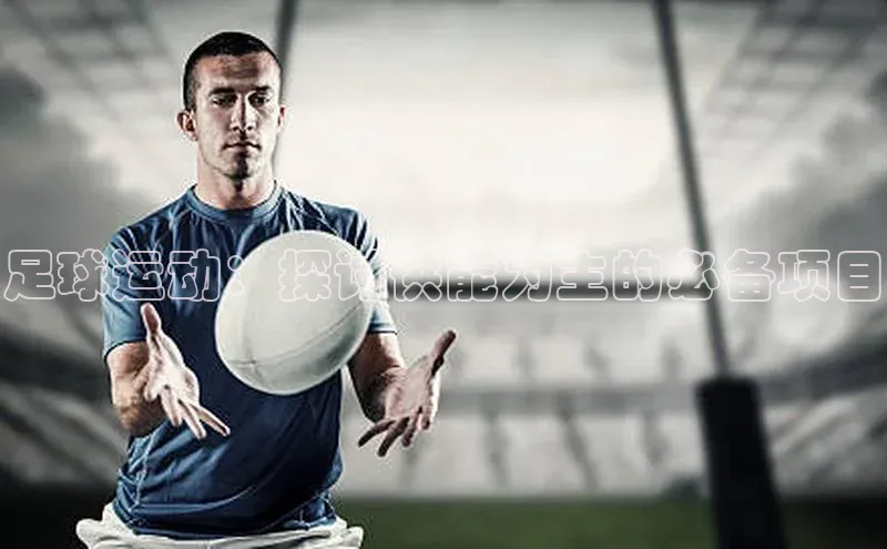 天富测速平台登陆入口梯哥哥科技足球运动：探讨供能为主的必备项目