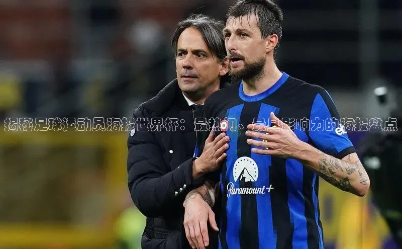 天富平台登录注册轻美电器揭秘足球运动员海报世界杯：最热门、最具影响力的海报盘点