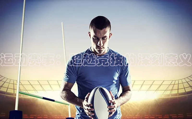 天富注册官网登录每日互动运动赛事：超越竞技的深刻意义