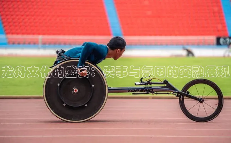 天富测速百家号龙舟文化的盛宴：赛事与氛围的交融展现