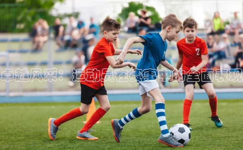 天富注册登录测速百度翻译卓越风采：运动员在赛事中的全面表现