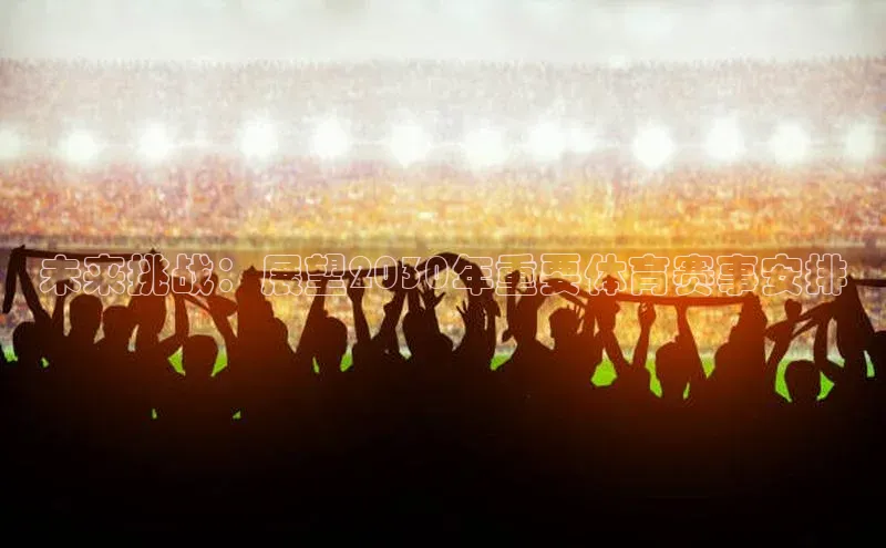 未来挑战：展望2030年重要体育赛事安排