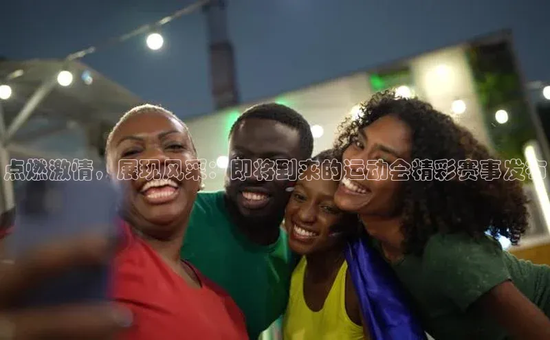点燃激情，展现风采：即将到来的运动会精彩赛事发布