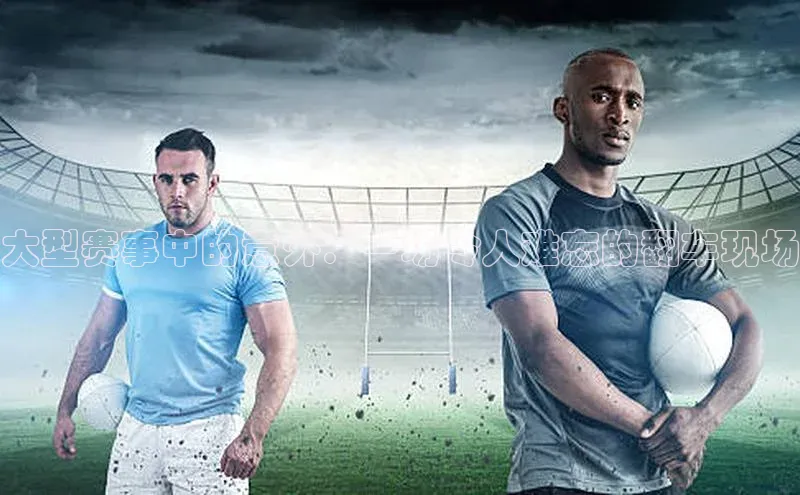 大型赛事中的意外：一场令人难忘的翻车现场