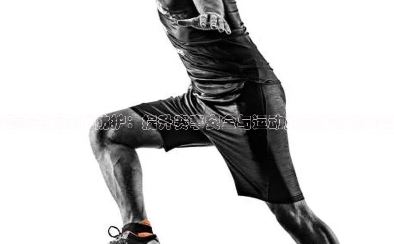 赛前赛后全面防护：提升赛事安全与运动员健康的新策略