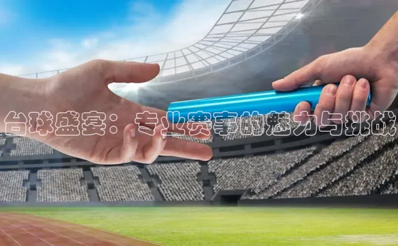 台球盛宴：专业赛事的魅力与挑战