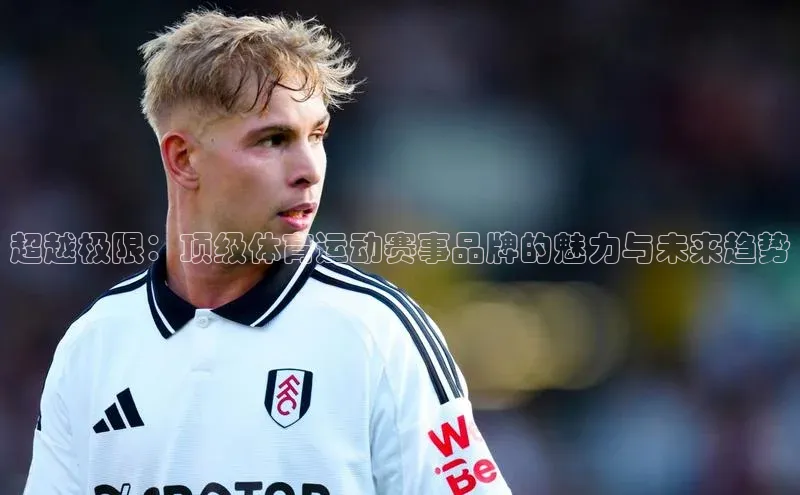 超越极限：顶级体育运动赛事品牌的魅力与未来趋势