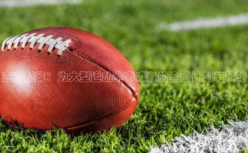 应急预案：为大型运动赛事准备的全面计划与策略