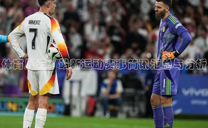 体育风云：最新运动赛事简讯汇总与分析