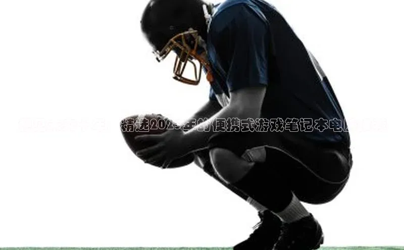 预见未来十年：精选2025年的便携式游戏笔记本电脑推荐